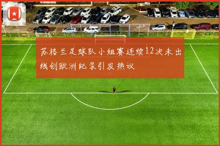 苏格兰足球队小组赛连续12次未出线创欧洲纪录引发热议
